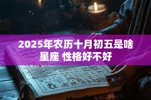 2025年农历十月初五是啥星座 性格好不好