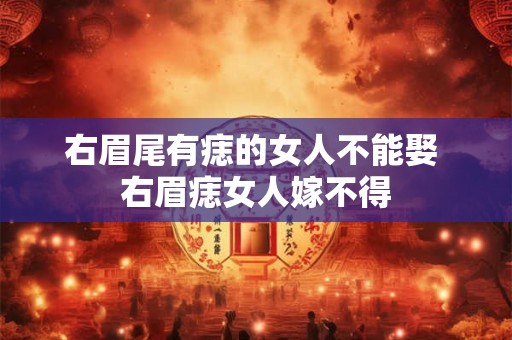 右眉尾有痣的女人不能娶 右眉痣女人嫁不得