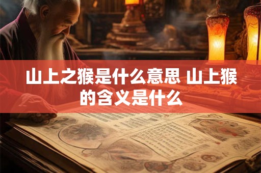 山上之猴是什么意思 山上猴的含义是什么