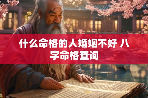 什么命格的人婚姻不好 八字命格查询
