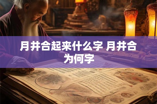 月井合起来什么字 月井合为何字