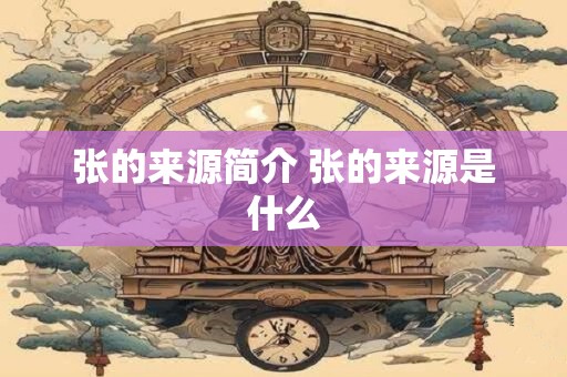 张的来源简介 张的来源是什么