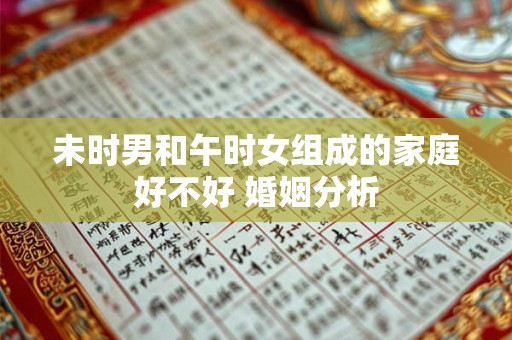 未时男和午时女组成的家庭好不好 婚姻分析
