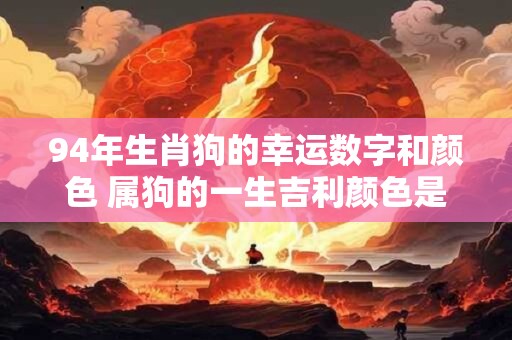 94年生肖狗的幸运数字和颜色 属狗的一生吉利颜色是什么