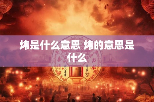 炜是什么意思 炜的意思是什么