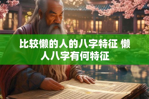 比较懒的人的八字特征 懒人八字有何特征