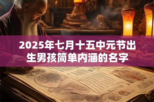 2025年七月十五中元节出生男孩简单内涵的名字