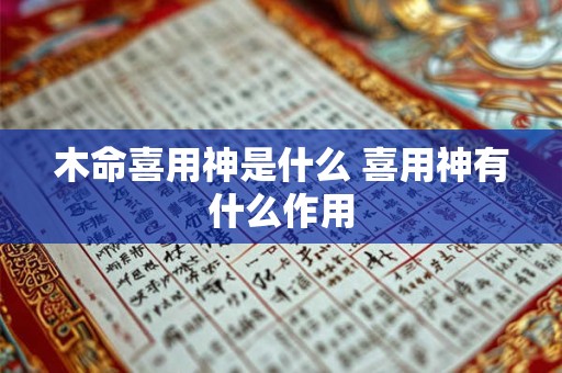 木命喜用神是什么 喜用神有什么作用