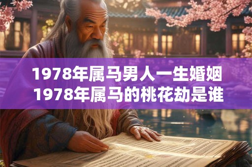 1978年属马男人一生婚姻 1978年属马的桃花劫是谁