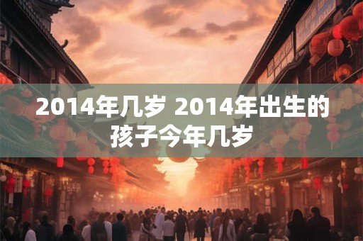 2014年几岁 2014年出生的孩子今年几岁