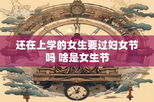 还在上学的女生要过妇女节吗 啥是女生节
