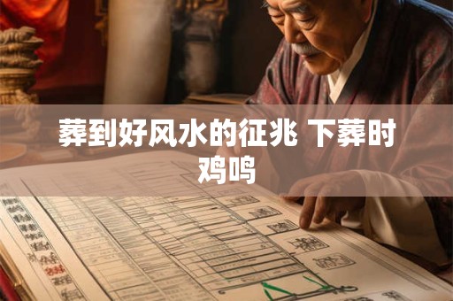 详细阅读:葬到好风水的征兆 下葬时鸡鸣 葬到好风水的征兆 下葬时鸡鸣