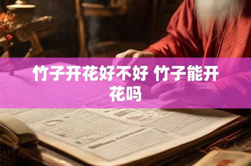 竹子开花好不好 竹子能开花吗