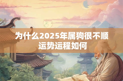 为什么2025年属狗很不顺 运势运程如何