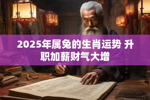 2025年属兔的生肖运势 升职加薪财气大增
