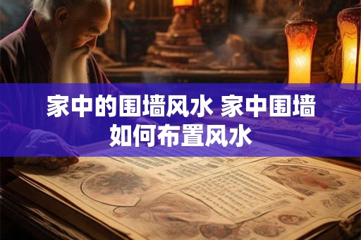 家中的围墙风水 家中围墙如何布置风水