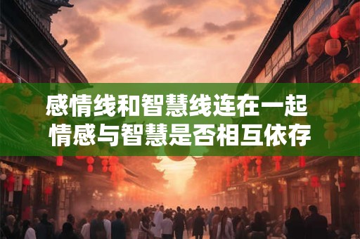 感情线和智慧线连在一起 情感与智慧是否相互依存