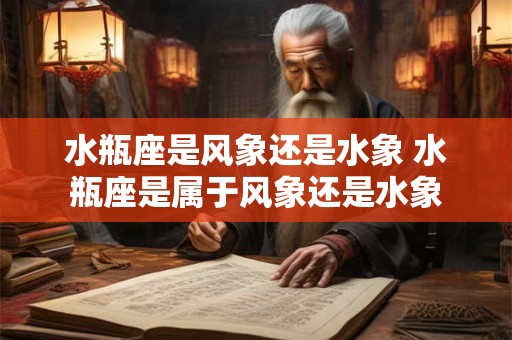 水瓶座是风象还是水象 水瓶座是属于风象还是水象