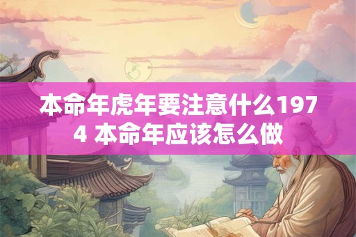 本命年虎年要注意什么1974 本命年应该怎么做