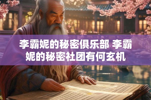 李霸妮的秘密俱乐部 李霸妮的秘密社团有何玄机