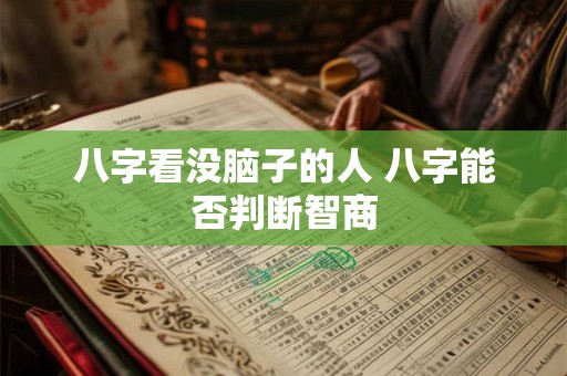 八字看没脑子的人 八字能否判断智商