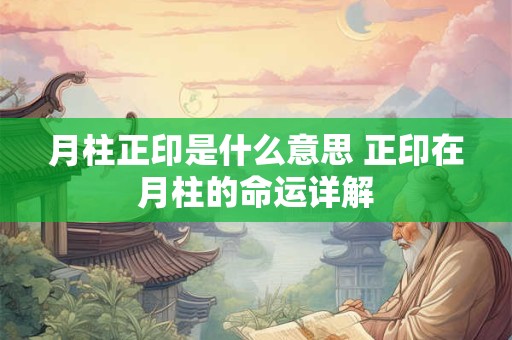月柱正印是什么意思 正印在月柱的命运详解