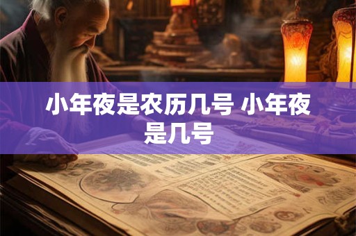 小年夜是农历几号 小年夜是几号