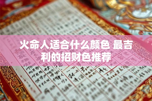 火命人适合什么颜色 最吉利的招财色推荐