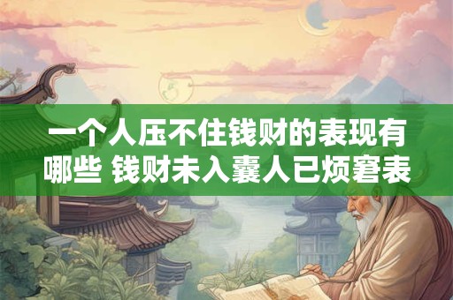 一个人压不住钱财的表现有哪些 钱财未入囊人已烦窘表现如何