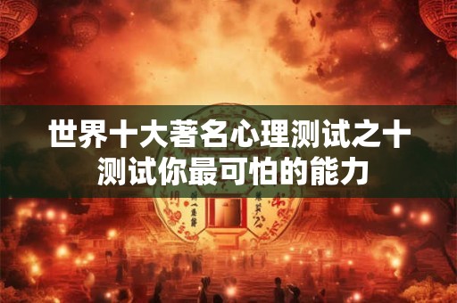 世界十大著名心理测试之十 测试你最可怕的能力