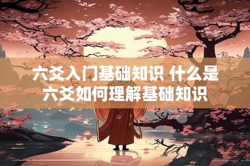 六爻入门基础知识 什么是六爻如何理解基础知识