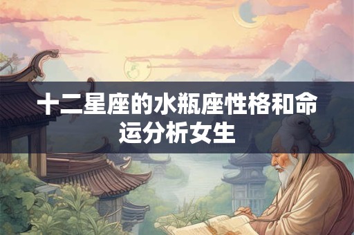 十二星座的水瓶座性格和命运分析女生