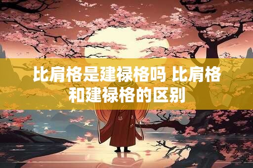 比肩格是建禄格吗 比肩格和建禄格的区别