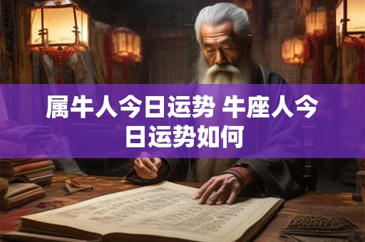属牛人今日运势 牛座人今日运势如何