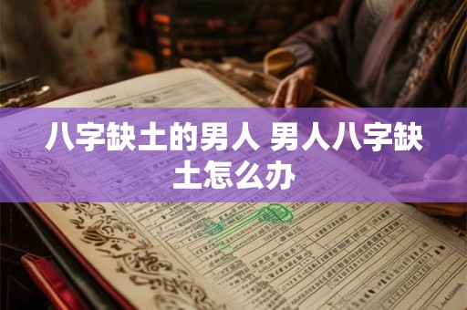 八字缺土的男人 男人八字缺土怎么办