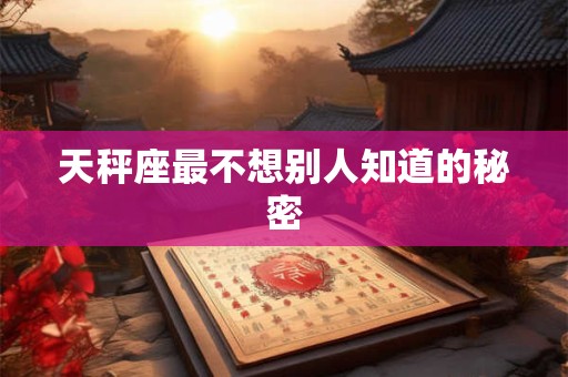 天秤座最不想别人知道的秘密