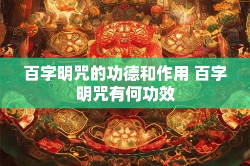 百字明咒的功德和作用 百字明咒有何功效