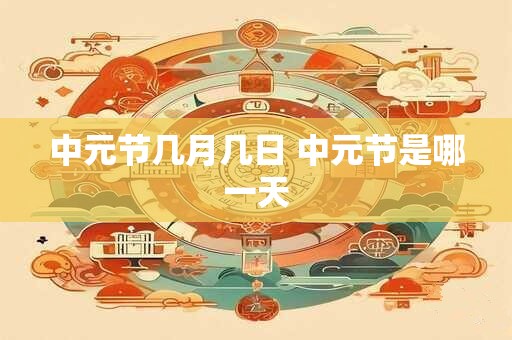 中元节几月几日 中元节是哪一天