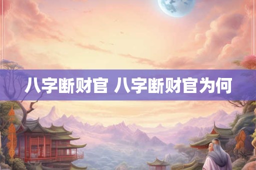 八字断财官 八字断财官为何