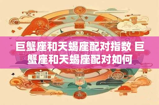 巨蟹座和天蝎座配对指数 巨蟹座和天蝎座配对如何