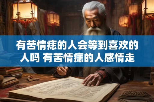 有苦情痣的人会等到喜欢的人吗 有苦情痣的人感情走向