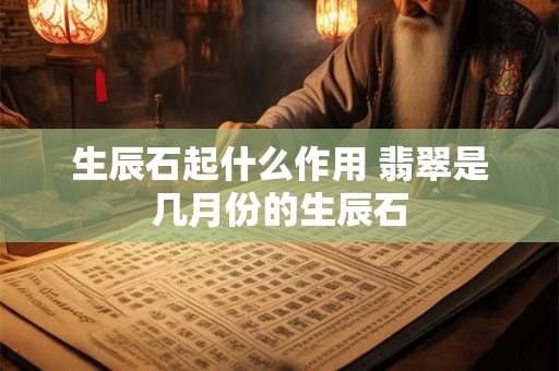 生辰石起什么作用 翡翠是几月份的生辰石
