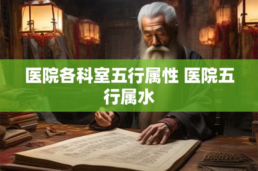 医院各科室五行属性 医院五行属水