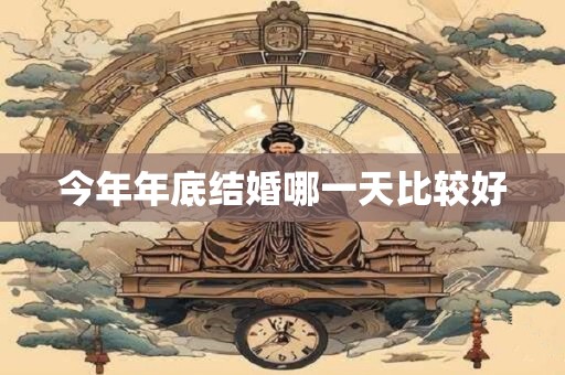 今年年底结婚哪一天比较好