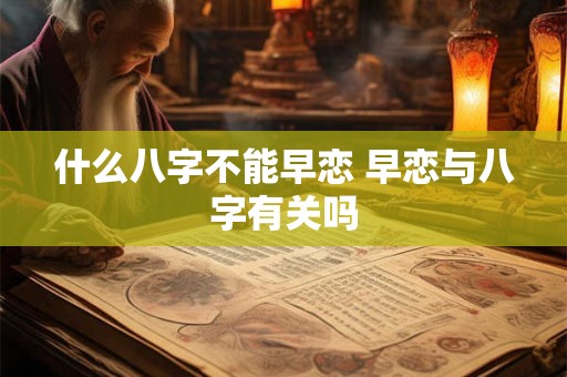 什么八字不能早恋 早恋与八字有关吗