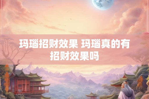 玛瑙招财效果 玛瑙真的有招财效果吗
