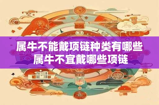 属牛不能戴项链种类有哪些 属牛不宜戴哪些项链