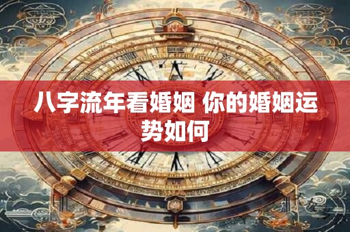 八字流年看婚姻 你的婚姻运势如何