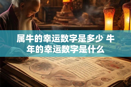 属牛的幸运数字是多少 牛年的幸运数字是什么
