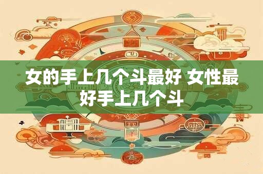 女的手上几个斗最好 女性最好手上几个斗